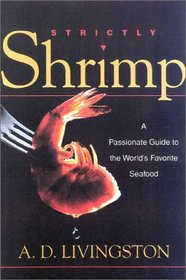 Strictly Shrimp: A Passionate Guide to the World's Favorite Seafood