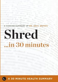 Shred: The Revolutionary Diet: 6 Weeks 4 Inches 2 Sizes by Ian K. Smith, MD (30 Minute Health Series)