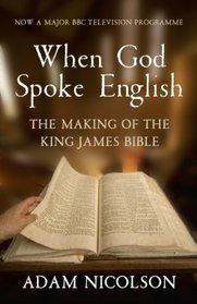 When God Spoke English: The Making of the King James Bible. by Adam Nicolson