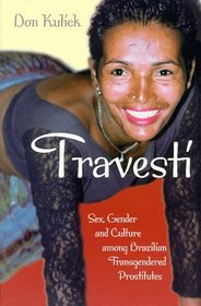 Travesti : Sex, Gender, and Culture among Brazilian Transgendered Prostitutes (Worlds of Desire: The Chicago Series on Sexuality, Gender, and Culture)