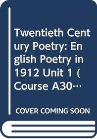 TWENTIETH CENTURY POETRY: ENGLISH POETRY IN 1912 (COURSE A306)