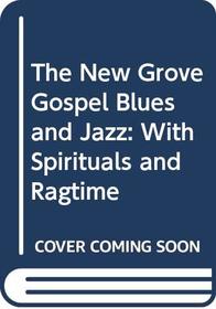 The New Grove Gospel Blues and Jazz: With Spirituals and Ragtime ([The New Grove composer biography series])