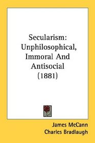 Secularism: Unphilosophical, Immoral And Antisocial (1881)