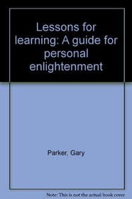 Lessons for learning: A guide for personal enlightenment