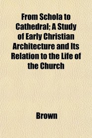 From Schola to Cathedral; A Study of Early Christian Architecture and Its Relation to the Life of the Church