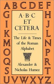 A.B.C Et Cetera: The Life & Times of the Roman Alphabet