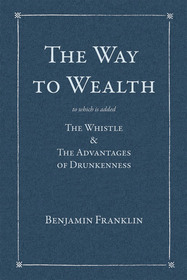 The Way to Wealth: To which is added: The Whistle & The Advantages of Drunkenness