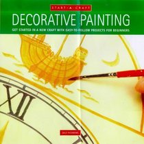 Start-a-Craft: Decorative Painting: Get Started in a New Craft with Easy-to-Follow Projects for Beginners (Start-a-craft)