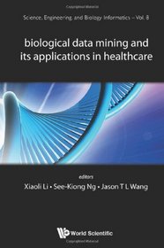 Biological Data Mining and Its Applications in Healthcare (Science, Engineering, and Biology Informatics)