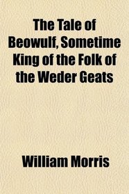 The Tale of Beowulf, Sometime King of the Folk of the Weder Geats