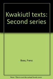 Kwakiutl texts: Second series