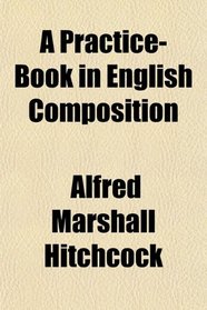 A Practice-Book in English Composition