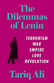 The Dilemmas of Lenin: Terrorism, War, Empire, Love, Rebellion