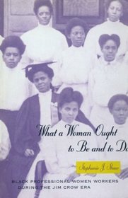 What a Woman Ought to Be and to Do : Black Professional Women Workers during the Jim Crow Era (Women in Culture and Society Series)