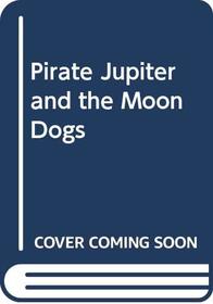 Pirate Jupiter and the Moon Dogs