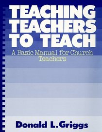 Teaching Teachers to Teach: A Basic Manual for Church Teachers (Griggs Educational Resources Series)