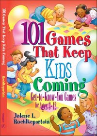 101 Games That Keep Kids Coming: Get-To-Know-You Games for Ages 3-12