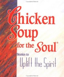 Chicken Soup For The Soul- Stories To Uplift The Spirit