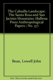 The Cahuilla Landscape: The Santa Rosa and San Jacinto Mountains (Ballena Press Anthropological Papers ; No. 37)