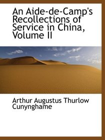 An Aide-de-Camp's Recollections of Service in China, Volume II