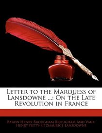 Letter to the Marquess of Lansdowne ...: On the Late Revolution in France