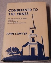 Condemned to the mines: The life of Eugene O'Connell, 1815-1891, pioneer bishop of Northern California and Nevada