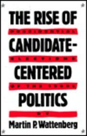 The Rise of Candidate-Centered Politics : Presidential Elections of the 1980s