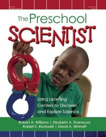 The Preschool Scientist: Using Learning Centers to Discover and Explore Science