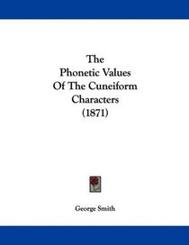 The Phonetic Values Of The Cuneiform Characters (1871)