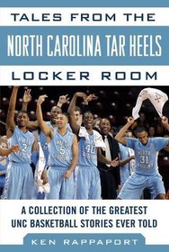 Tales from the North Carolina Tar Heels Locker Room: A Collection of the Greatest UNC Basketball Stories Ever Told (Tales from the Team)