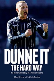 Dunne it the Hard Way: The Remarkable Story of a Millwall Legend