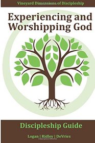 Experiencing and Worshipping God (Vineyard): Intentionally and consistently engaging with God in such a way that you open yourself to a deeper ... Dimensions of Discipleship) (Volume 1)