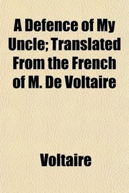A Defence of My Uncle; Translated From the French of M. De Voltaire