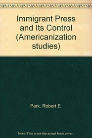 Immigrant Press and Its Control (Americanization studies)