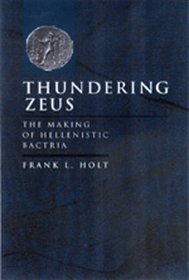 Thundering Zeus: The Making of Hellenistic Bactria (Hellenistic Culture and Society)