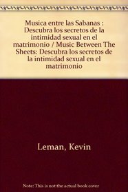 Musica entre las Sabanas : Descubra los secretos de la intimidad sexual en el matrimonio / Music Between The Sheets: Descubra los secretos de la intimidad sexual en el matrimonio