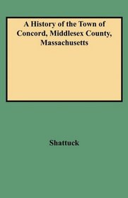 (#9739) A History of the Town of Concord, Middlesex County, Massachusetts from Its Earliest Settlement to 1832, and of the Adjoining Towns, Bedford, Acton