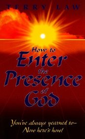 How to Enter the Presence of God: You'Ve Always Yearned To-Now Here's How!