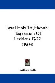 Israel Holy To Jehovah: Exposition Of Leviticus 17-22 (1903)