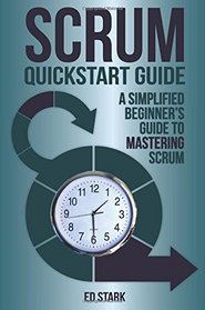 Scrum QuickStart Guide: A Simplified Beginner's Guide To Mastering Scrum