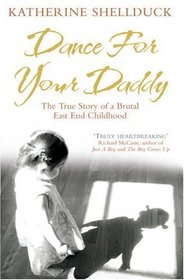 Dance For Your Daddy: The True Story of a Brutal East End Childhood