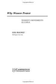 Why Women Protest : Women's Movements in Chile (Cambridge Studies in Comparative Politics)