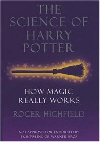 THE SCIENCE OF HARRY POTTER: HOW MAGIC REALLY WORKS.