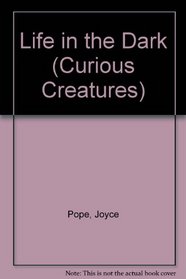 Life in the Dark (Curious Creatures)