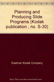 Planning and Producing Slide Programs (Kodak publication ; no. S-30)