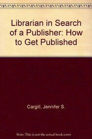 Librarian in Search of a Publisher: How to Get Published