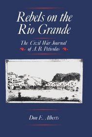Rebels on the Rio Grande: The Civil War Journal of A.B. Peticolas