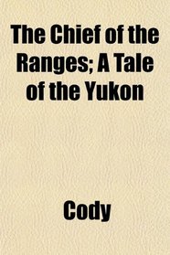 The Chief of the Ranges; A Tale of the Yukon