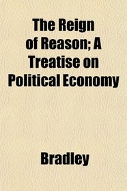 The Reign of Reason; A Treatise on Political Economy