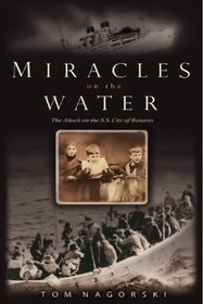 Miracles on the Water : The Heroic Survivors of a World War II U-Boat Attack